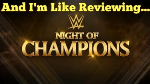 And I’m Like… (Reviewing Night of Champions September 20th 2015)