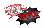 And I’m Like.. (Reviewing Raw August 31st 2015)